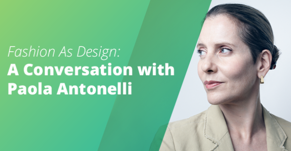 Fashion As Design: A Conversation with Paola Antonelli