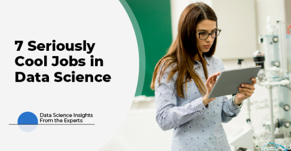 7 Seriously Cool Jobs in Data Science