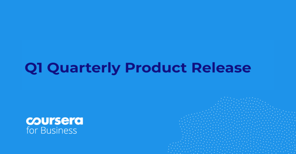 Q1 Coursera for Business Quarterly Product Release
