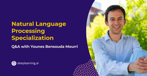 Natural Language Processing Specialization from deeplearning.ai: Q&A with Younes Bensouda Mourri