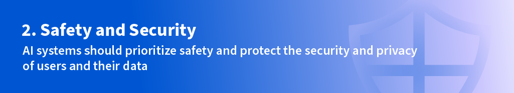 Number Two: Safety and Security. AI systems should prioritize safety and protect the security and privacy of users and their data.